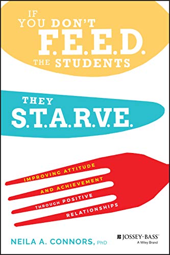 If You Don't Feed the Students, They Starve: Improving Attitude and Achievement Through Positive Relationships - Paperback