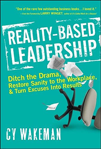 Reality-Based Leadership: Ditch the Drama, Restore Sanity to the Workplace, and Turn Excuses Into Results - Hardcover
