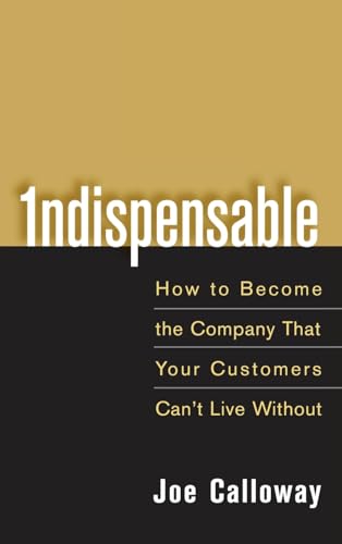 Indispensable: How to Become the Company That Your Customers Can't Live Without - Hardcover
