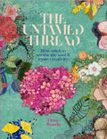 The Untamed Thread: Slow Stitch to Soothe the Soul and Ignite Creativity Volume 1 - Paperback