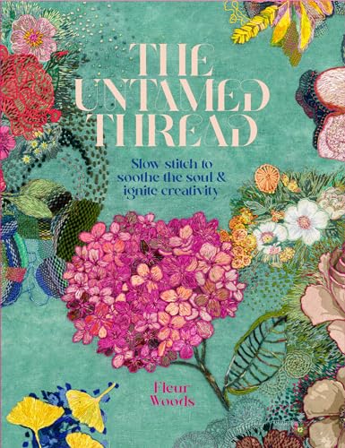 The Untamed Thread: Slow Stitch to Soothe the Soul and Ignite Creativity Volume 1 - Paperback