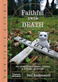 Faithful Unto Death: Pet Cemeteries, Animal Graves, and Eternal Devotion - Hardcover