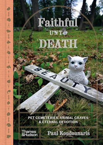 Faithful Unto Death: Pet Cemeteries, Animal Graves, and Eternal Devotion - Hardcover