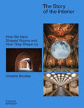 The Story of the Interior: How We Have Shaped Rooms and How They Shape Us - Hardcover
