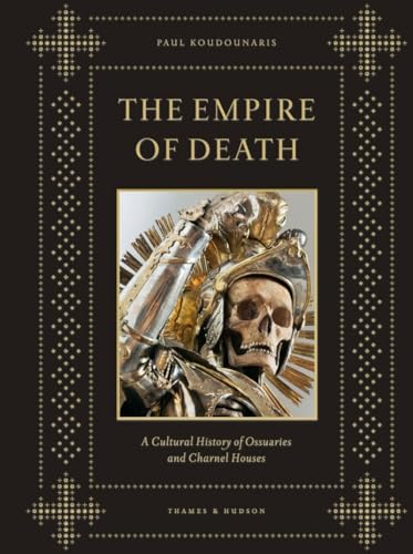 Empire of Death: A Cultural History of Ossuaries and Charnel Houses - Hardcover