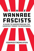 The Wannabe Fascists: A Guide to Understanding the Greatest Threat to Democracy - Hardcover