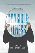 Invisible Illness: A History, from Hysteria to Long Covid - Hardcover