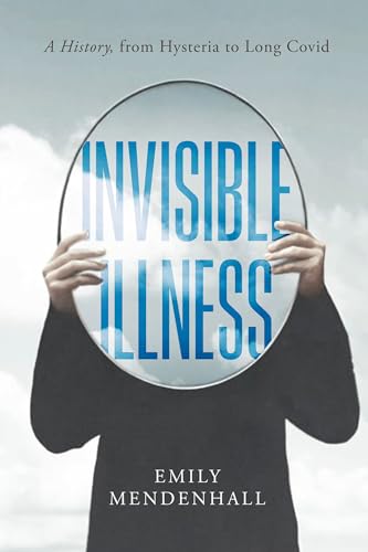 Invisible Illness: A History, from Hysteria to Long Covid - Hardcover