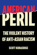 American Peril: The Violent History of Anti-Asian Racism - Hardcover