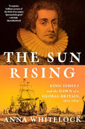 The Sun Rising: King James I and the Dawn of a Global Britain, 1603-1625 - Hardcover