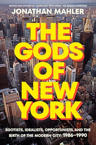 The Gods of New York: Egotists, Idealists, Opportunists, and the Birth of the Modern City: 1986-1990 - Hardcover