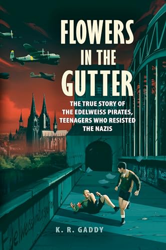 Flowers in the Gutter: The True Story of the Edelweiss Pirates, Teenagers Who Resisted the Nazis - Hardcover
