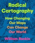 Radical Cartography: How Changing Our Maps Can Change Our World - Hardcover