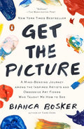 Get the Picture: A Mind-Bending Journey Among the Inspired Artists and Obsessive Art Fiends Who Taught Me How to See - Paperback