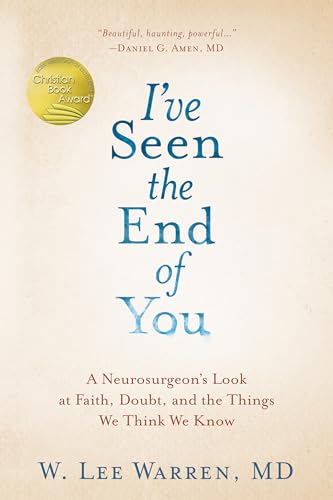 I've Seen the End of You: A Neurosurgeon's Look at Faith, Doubt, and the Things We Think We Know - Hardcover