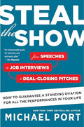 Steal the Show: From Speeches to Job Interviews to Deal-Closing Pitches, How to Guarantee a Standing Ovation for All the Performances in Your Life - Paperback