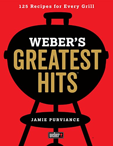 Weber's Greatest Hits: 125 Classic Recipes for Every Grill - Paperback