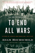 To End All Wars: A Story of Loyalty and Rebellion, 1914-1918 - Paperback