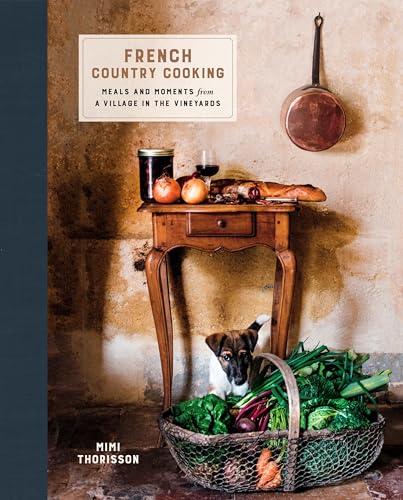 French Country Cooking: Meals and Moments from a Village in the Vineyards: A Cookbook - Hardcover