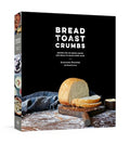 Bread Toast Crumbs: Recipes for No-Knead Loaves & Meals to Savor Every Slice: A Cookbook - Hardcover