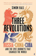 Three Revolutions: Russia, China, Cuba and the Epic Journeys That Changed the World - Hardcover