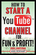 How To Start a YouTube Channel for Fun & Profit 2021 Edition: The Ultimate Guide To Filming, Uploading & Promoting Your Videos for Maximum Income - Paperback