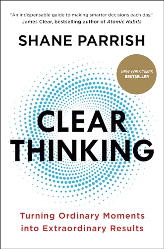 Clear Thinking: Turning Ordinary Moments Into Extraordinary Results - Hardcover