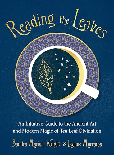 Reading the Leaves: An Intuitive Guide to the Ancient Art and Modern Magic of Tea Leaf Divination - Paperback