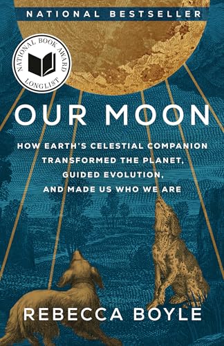 Our Moon: How Earth's Celestial Companion Transformed the Planet, Guided Evolution, and Made Us Who We Are - Paperback