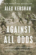 Against All Odds: A True Story of Ultimate Courage and Survival in World War II - Hardcover