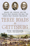 Three Roads to Gettysburg: Meade, Lee, Lincoln, and the Battle That Changed the War, the Speech That Changed the Nation - Hardcover