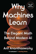 Why Machines Learn: The Elegant Math Behind Modern AI - Paperback