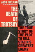 The Death of Trotsky: The True Story of the Plot to Kill Stalin's Greatest Enemy - Hardcover