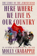 Here Where We Live Is Our Country: The Story of the Jewish Bund - Hardcover