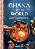 Ghana to the World: Recipes and Stories That Look Forward While Honoring the Past - Hardcover