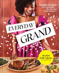 Everyday Grand: Soulful Recipes for Celebrating Life's Big and Small Moments: A Cookbook - Hardcover