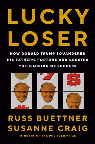 Lucky Loser: How Donald Trump Squandered His Father's Fortune and Created the Illusion of Success - Hardcover