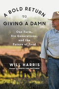 A Bold Return to Giving a Damn: One Farm, Six Generations, and the Future of Food - Hardcover