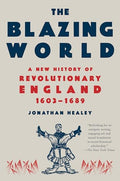 The Blazing World: A New History of Revolutionary England, 1603-1689 - Paperback
