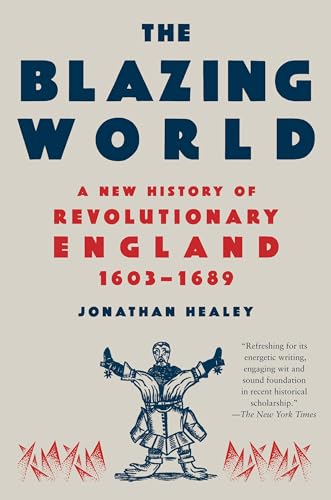 The Blazing World: A New History of Revolutionary England, 1603-1689 - Paperback