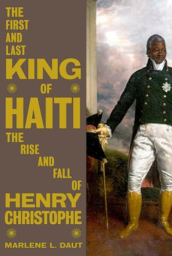 The First and Last King of Haiti: The Rise and Fall of Henry Christophe - Hardcover