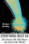 Everything Must Go: The Stories We Tell about the End of the World - Hardcover