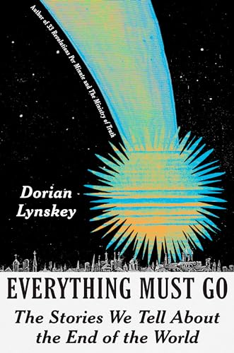 Everything Must Go: The Stories We Tell about the End of the World - Hardcover