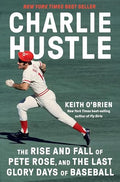 Charlie Hustle: The Rise and Fall of Pete Rose, and the Last Glory Days of Baseball - Hardcover
