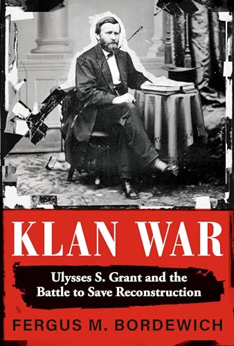Klan War: Ulysses S. Grant and the Battle to Save Reconstruction - Hardcover
