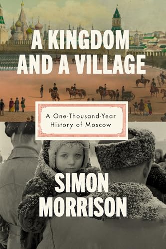 A Kingdom and a Village: A One-Thousand-Year History of Moscow - Hardcover