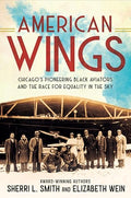 American Wings: Chicago's Pioneering Black Aviators and the Race for Equality in the Sky - Hardcover