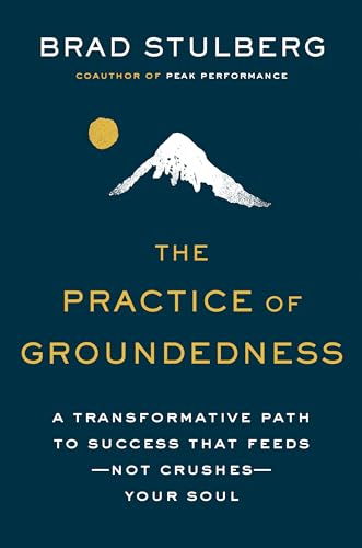 The Practice of Groundedness: A Transformative Path to Success That Feeds--Not Crushes--Your Soul - Hardcover