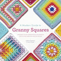 A Modern Guide to Granny Squares: Awesome Color Combinations and Designs for Fun and Fabulous Crochet Blocks - Paperback