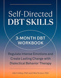Self-Directed Dbt Skills: A 3-Month Dbt Workbook to Regulate Intense Emotions and Create Lasting Change with Dialectical Behavior Therapy - Paperback